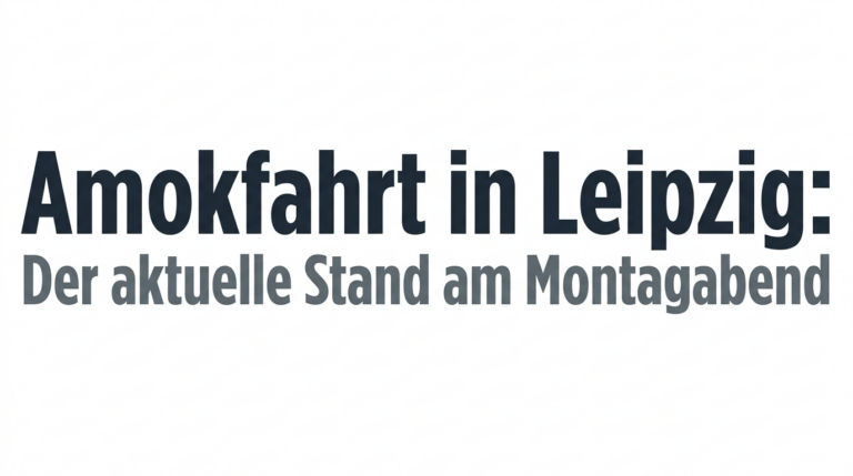 Amokfahrt in Leipzig: Der aktuelle Stand am Montagabend